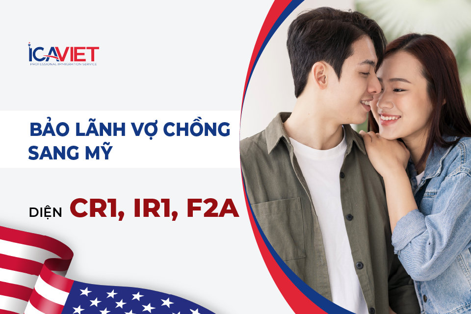 Thủ tục bảo lãnh vợ/chồng sang Mỹ (Diện CR1, IR1, F2A)