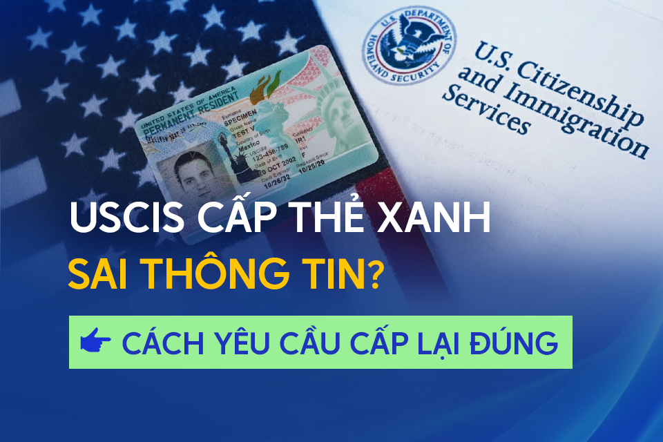 USCIS cấp thẻ xanh sai thông tin: Cách yêu cầu cấp lại đúng